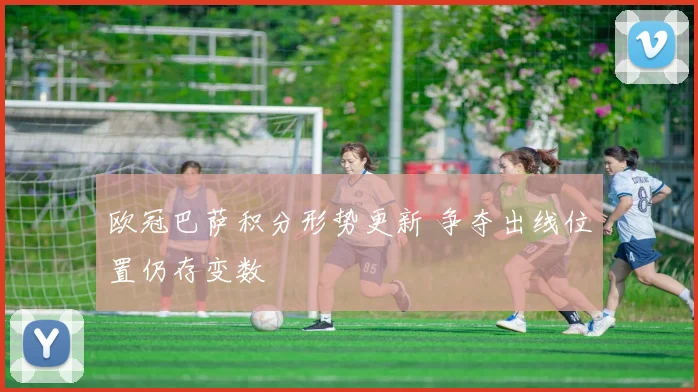欧冠巴萨积分形势更新 争夺出线位置仍存变数
