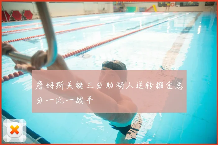 詹姆斯关键三分助湖人逆转掘金总分一比一战平