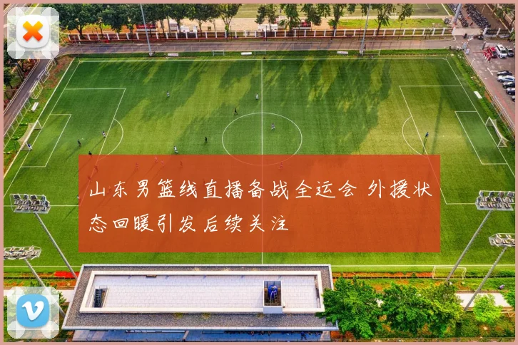 山东男篮线直播备战全运会 外援状态回暖引发后续关注