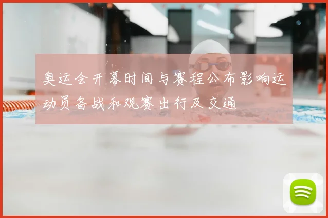 奥运会开幕时间与赛程公布影响运动员备战和观赛出行及交通