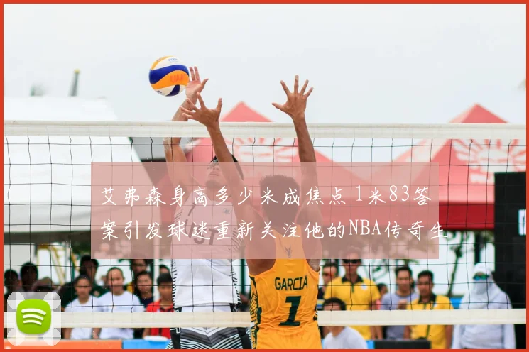 艾弗森身高多少米成焦点 1米83答案引发球迷重新关注他的NBA传奇生涯